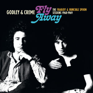 GODLEY & CREME - Fly Away: The Frabjoy & Runcible Spoon Sessions